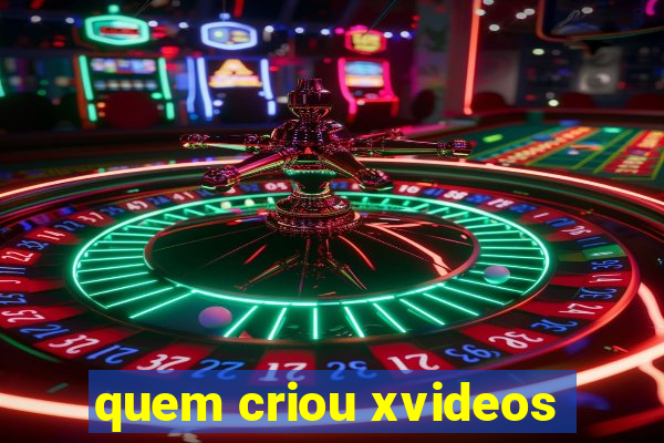 quem criou xvideos